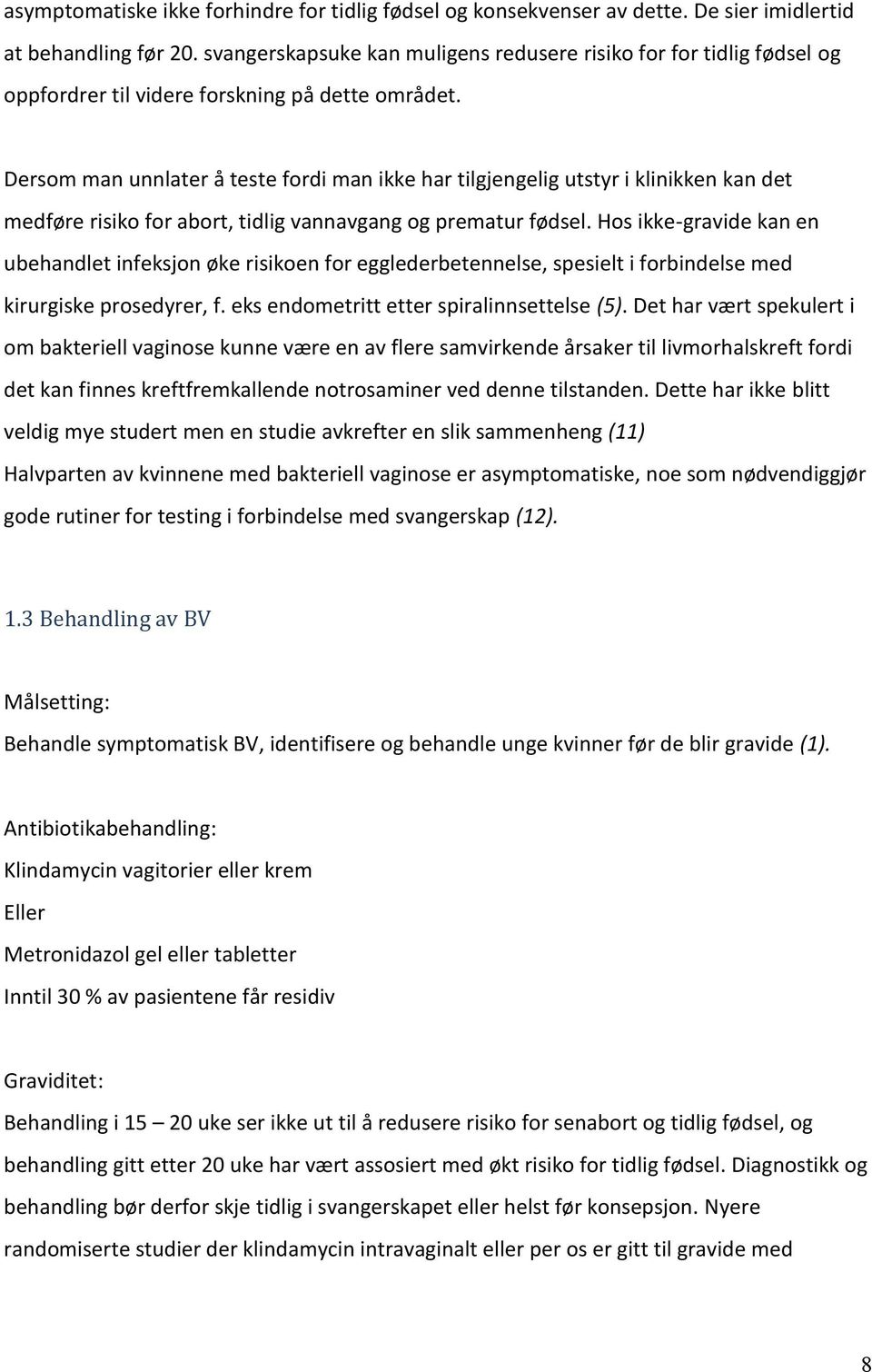 Dersom man unnlater å teste fordi man ikke har tilgjengelig utstyr i klinikken kan det medføre risiko for abort, tidlig vannavgang og prematur fødsel.