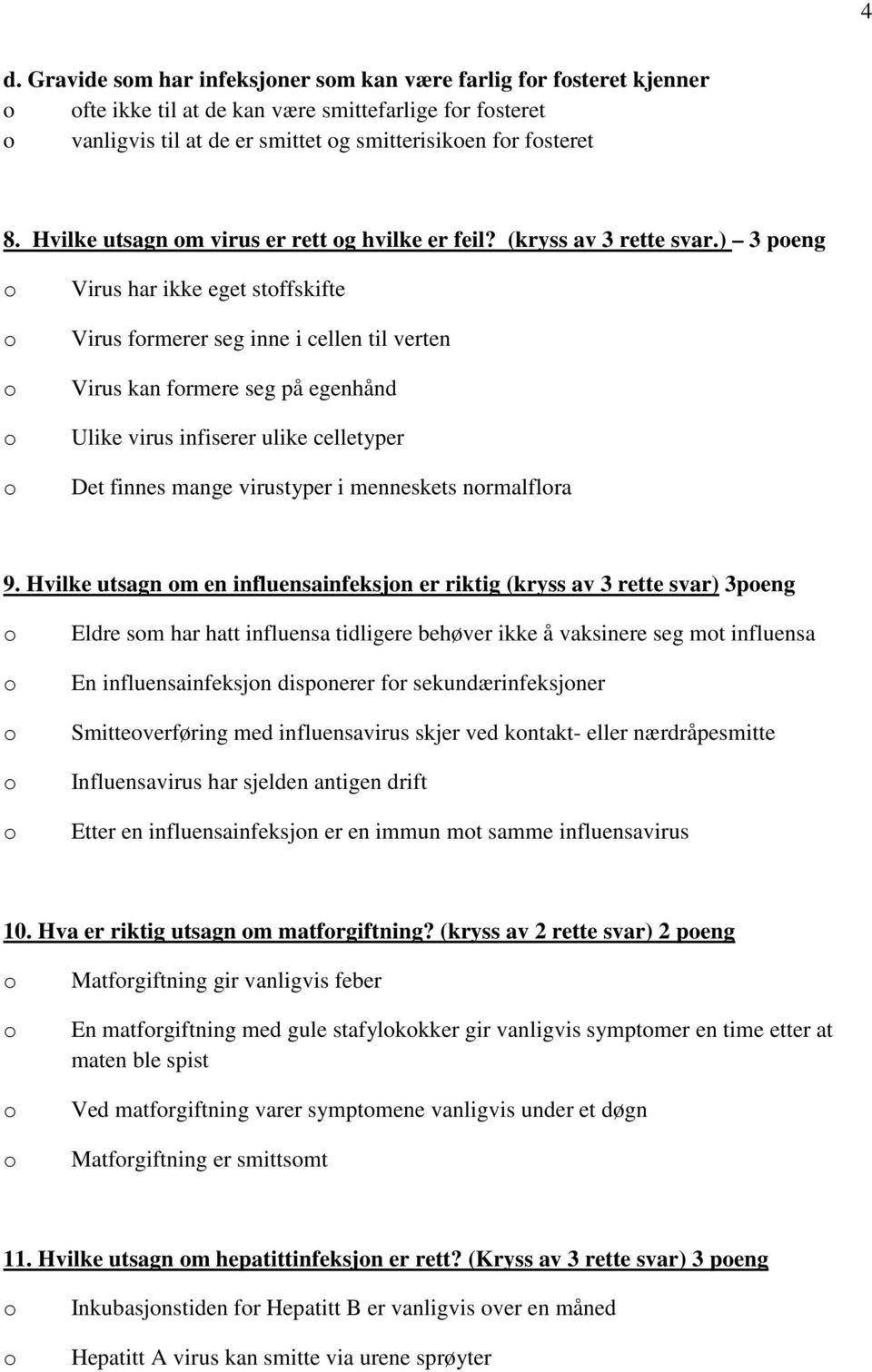 ) 3 peng Virus har ikke eget stffskifte Virus frmerer seg inne i cellen til verten Virus kan frmere seg på egenhånd Ulike virus infiserer ulike celletyper Det finnes mange virustyper i menneskets