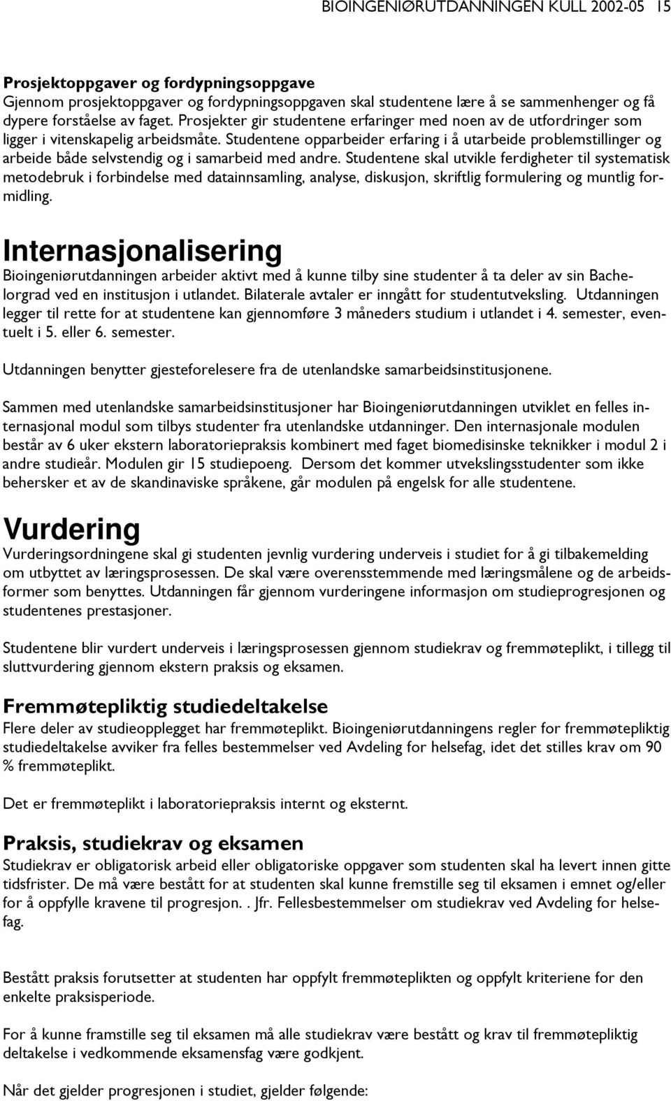 Studentene opparbeider erfaring i å utarbeide problemstillinger og arbeide både selvstendig og i samarbeid med andre.