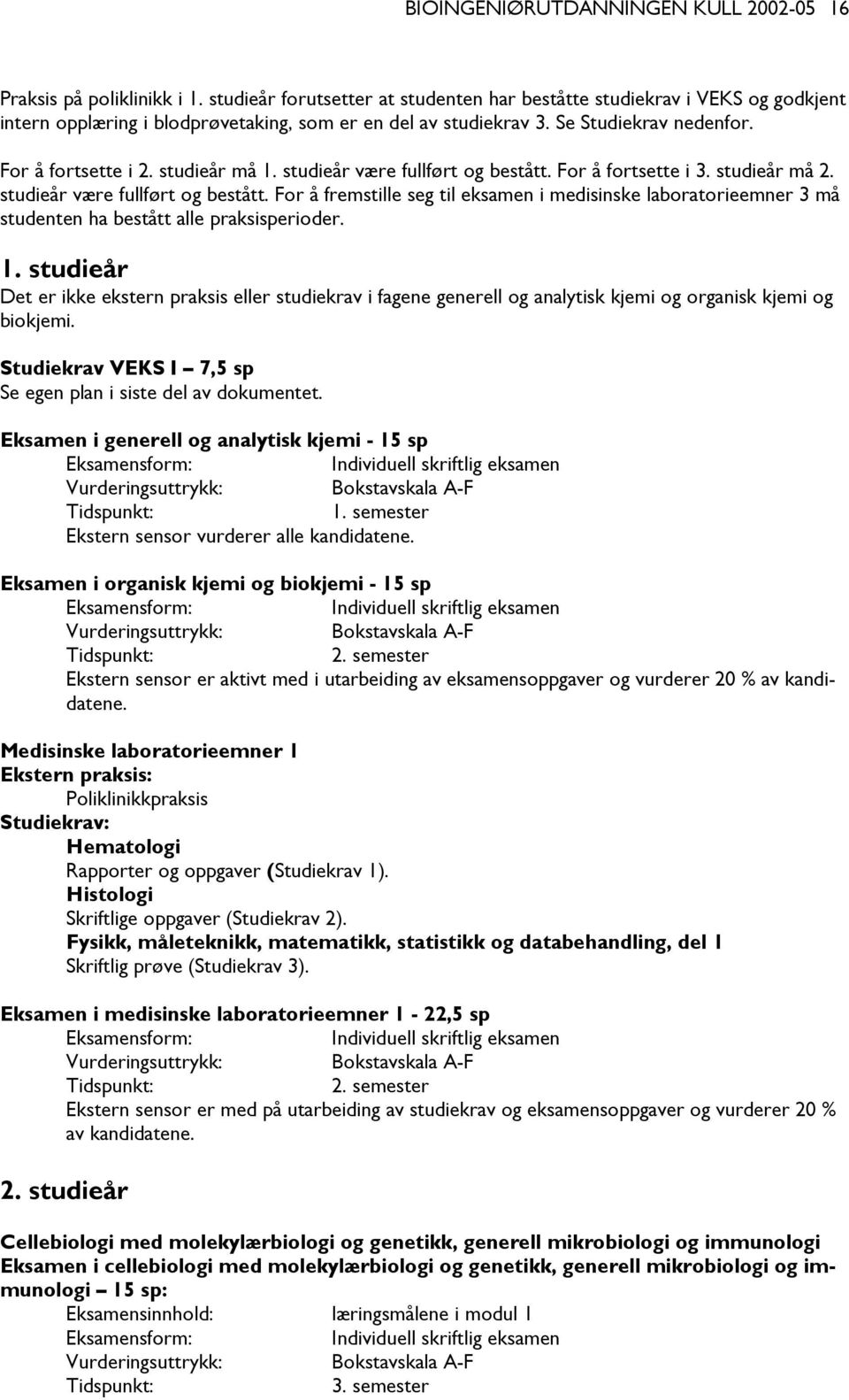 studieår må 1. studieår være fullført og bestått. For å fortsette i 3. studieår må 2. studieår være fullført og bestått. For å fremstille seg til eksamen i medisinske laboratorieemner 3 må studenten ha bestått alle praksisperioder.