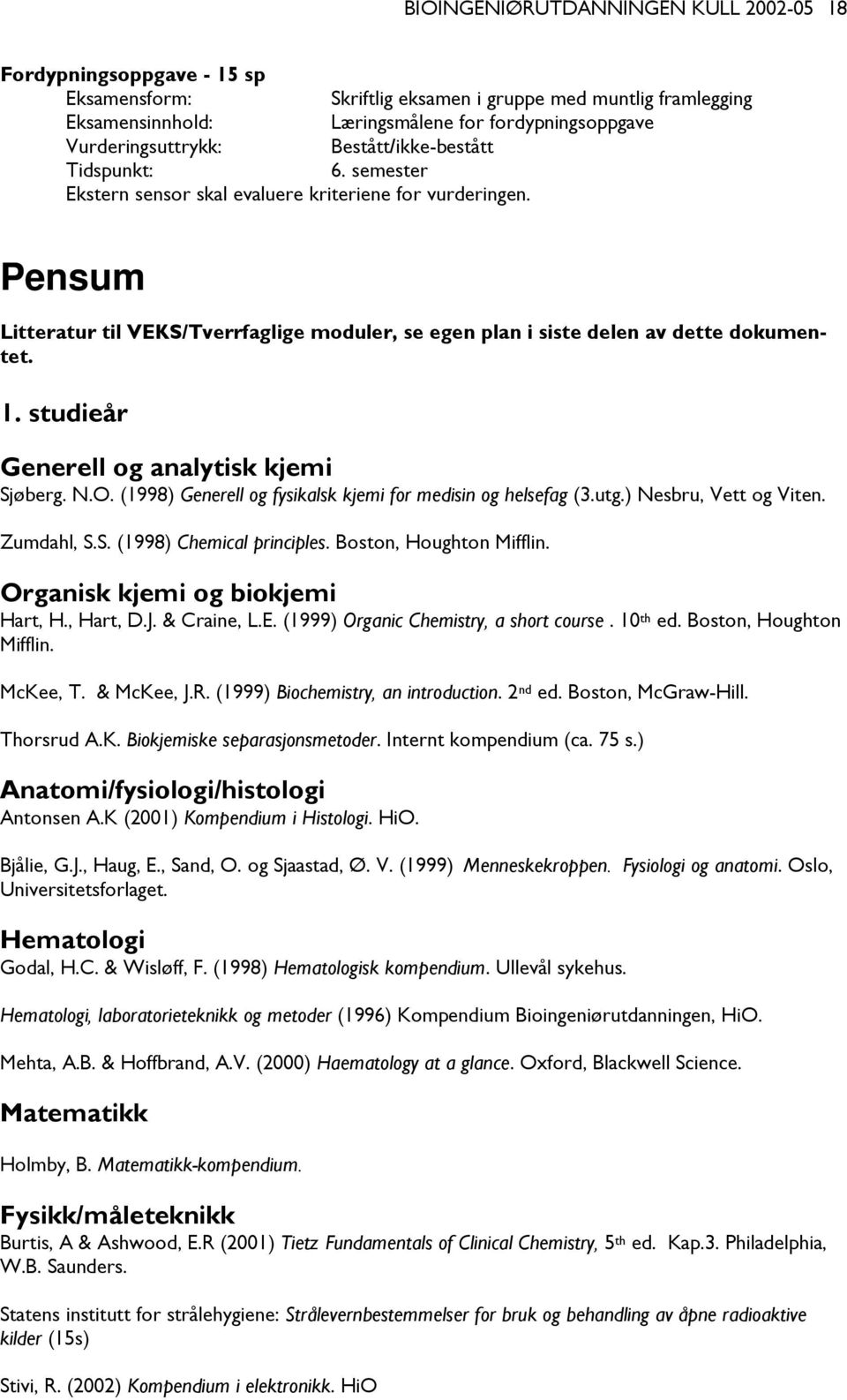 studieår Generell og analytisk kjemi Sjøberg. N.O. (1998) Generell og fysikalsk kjemi for medisin og helsefag (3.utg.) Nesbru, Vett og Viten. Zumdahl, S.S. (1998) Chemical principles.