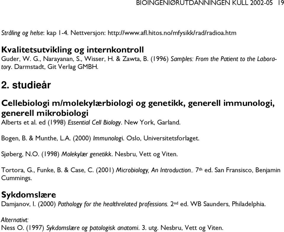 studieår Cellebiologi m/molekylærbiologi og genetikk, generell immunologi, generell mikrobiologi Alberts et al. ed (1998) Essential Cell Biology. New York, Garland. Bogen, B. & Munthe, L.A. (2000) Immunologi.