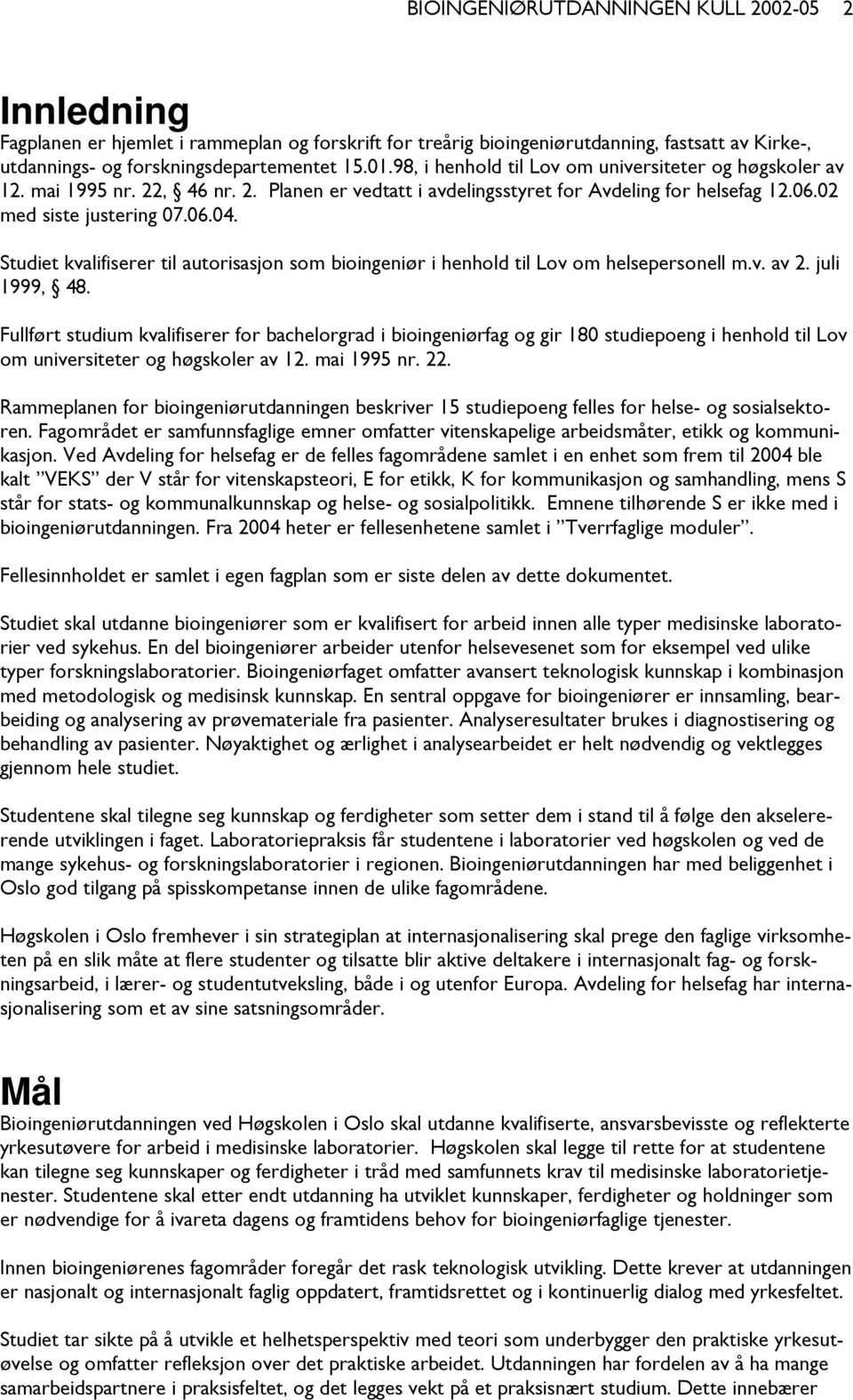 Studiet kvalifiserer til autorisasjon som bioingeniør i henhold til Lov om helsepersonell m.v. av 2. juli 1999, 48.