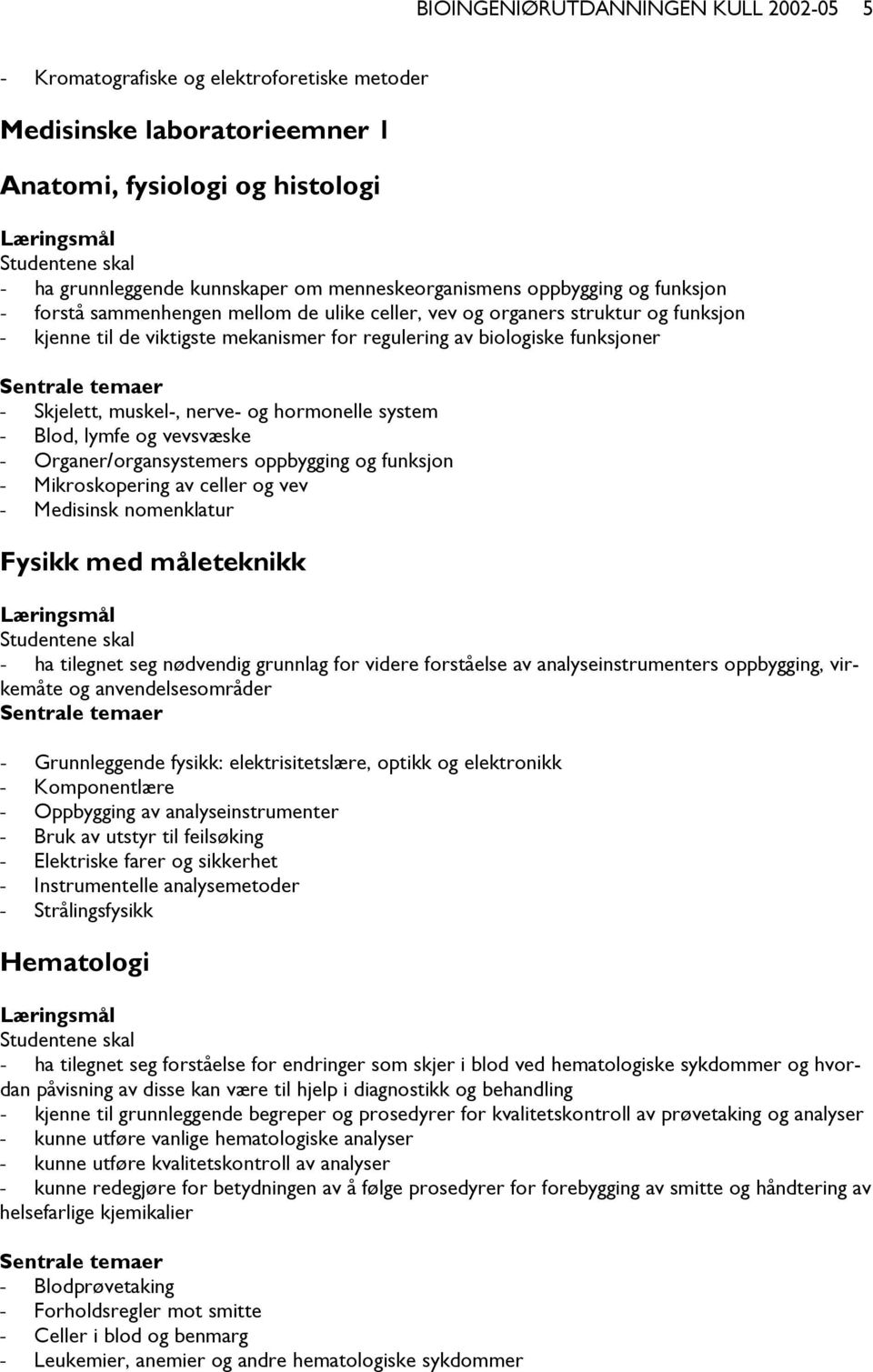 funksjoner - Skjelett, muskel-, nerve- og hormonelle system - Blod, lymfe og vevsvæske - Organer/organsystemers oppbygging og funksjon - Mikroskopering av celler og vev - Medisinsk nomenklatur Fysikk