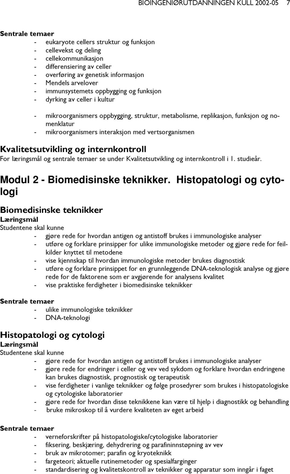 interaksjon med vertsorganismen Kvalitetsutvikling og internkontroll For læringsmål og sentrale temaer se under Kvalitetsutvikling og internkontroll i 1. studieår. Modul 2 - Biomedisinske teknikker.