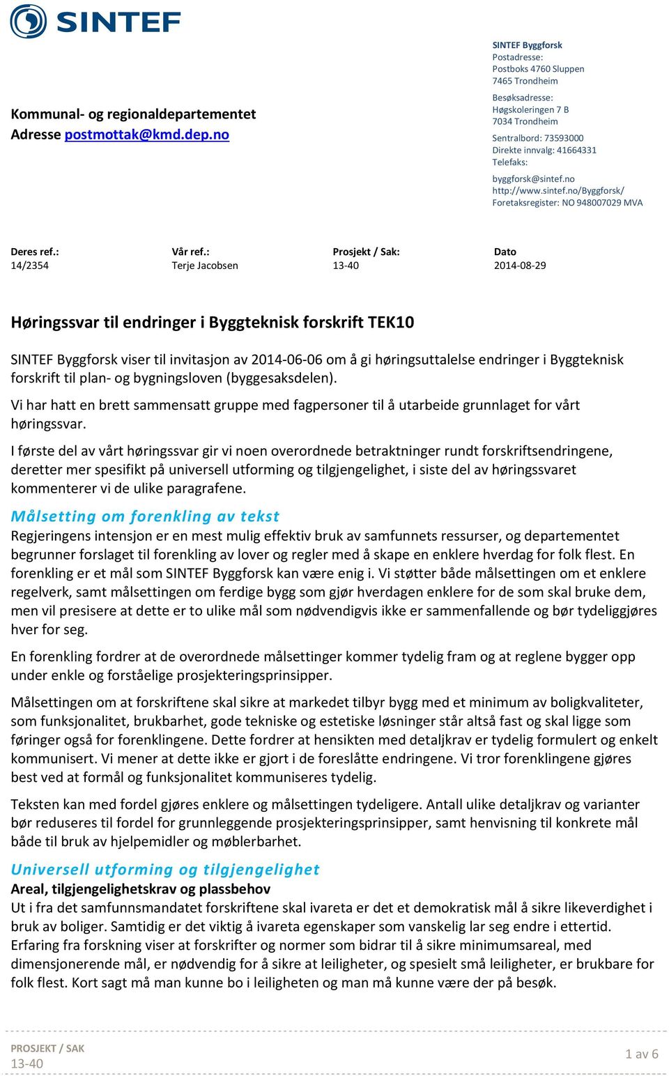 no SINTEF Byggforsk Postadresse: Postboks 4760 Sluppen 7465 Trondheim Besøksadresse: Høgskoleringen 7 B 7034 Trondheim Sentralbord: 73593000 Direkte innvalg: 41664331 Telefaks: byggforsk@sintef.