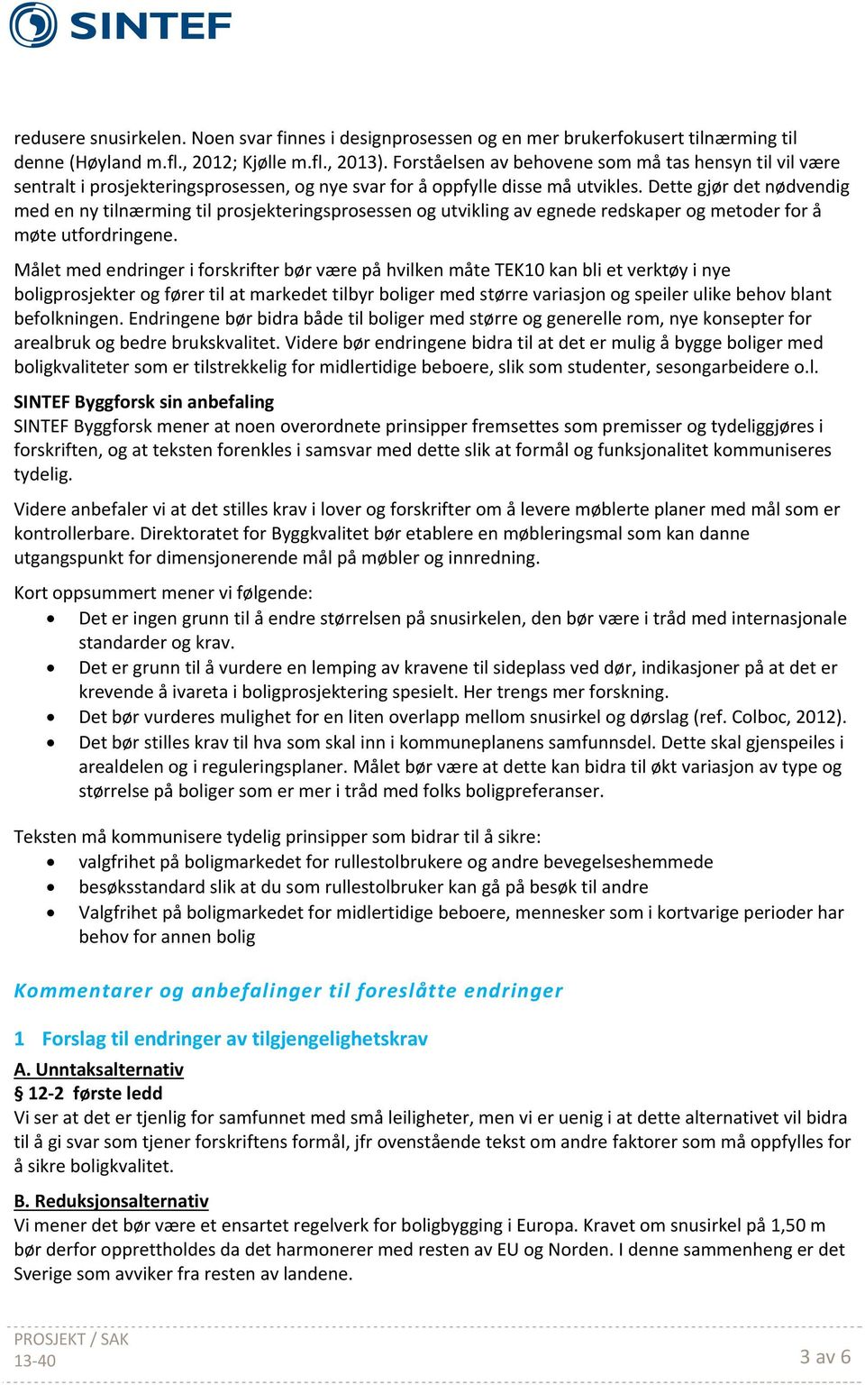 Dette gjør det nødvendig med en ny tilnærming til prosjekteringsprosessen og utvikling av egnede redskaper og metoder for å møte utfordringene.