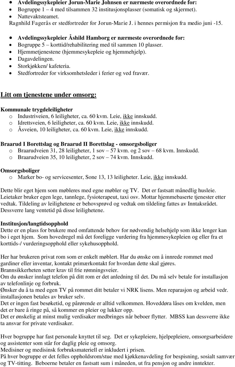 Avdelingssykepleier Åshild Hamborg er nærmeste overordnede for: Bogruppe 5 korttid/rehabilitering med til sammen 10 plasser. Hjemmetjenestene (hjemmesykepleie og hjemmehjelp). Dagavdelingen.