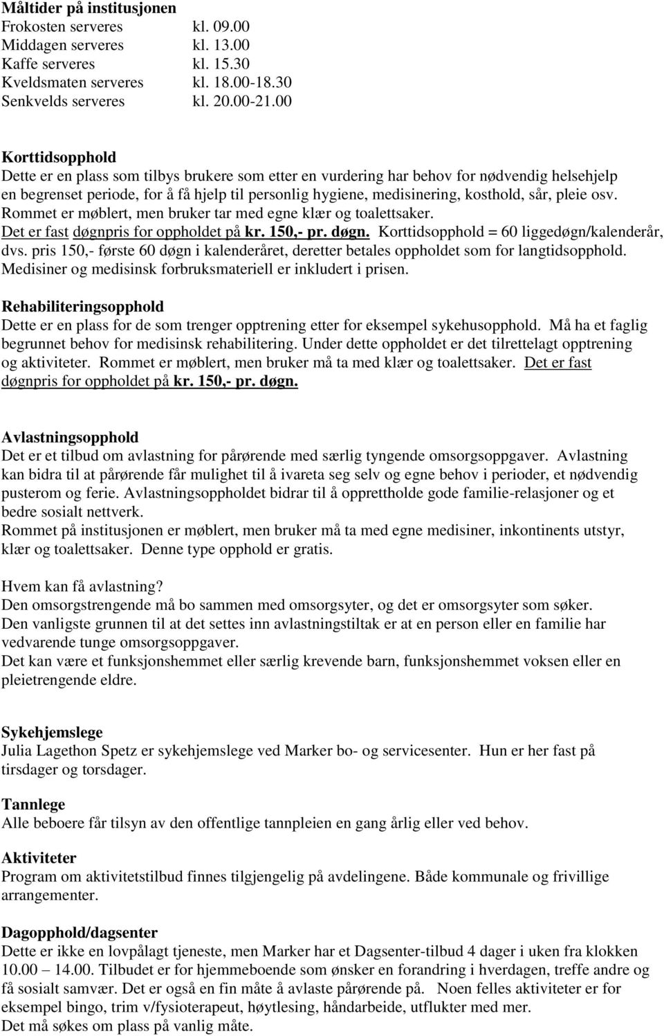 sår, pleie osv. Rommet er møblert, men bruker tar med egne klær og toalettsaker. Det er fast døgnpris for oppholdet på kr. 150,- pr. døgn. Korttidsopphold = 60 liggedøgn/kalenderår, dvs.