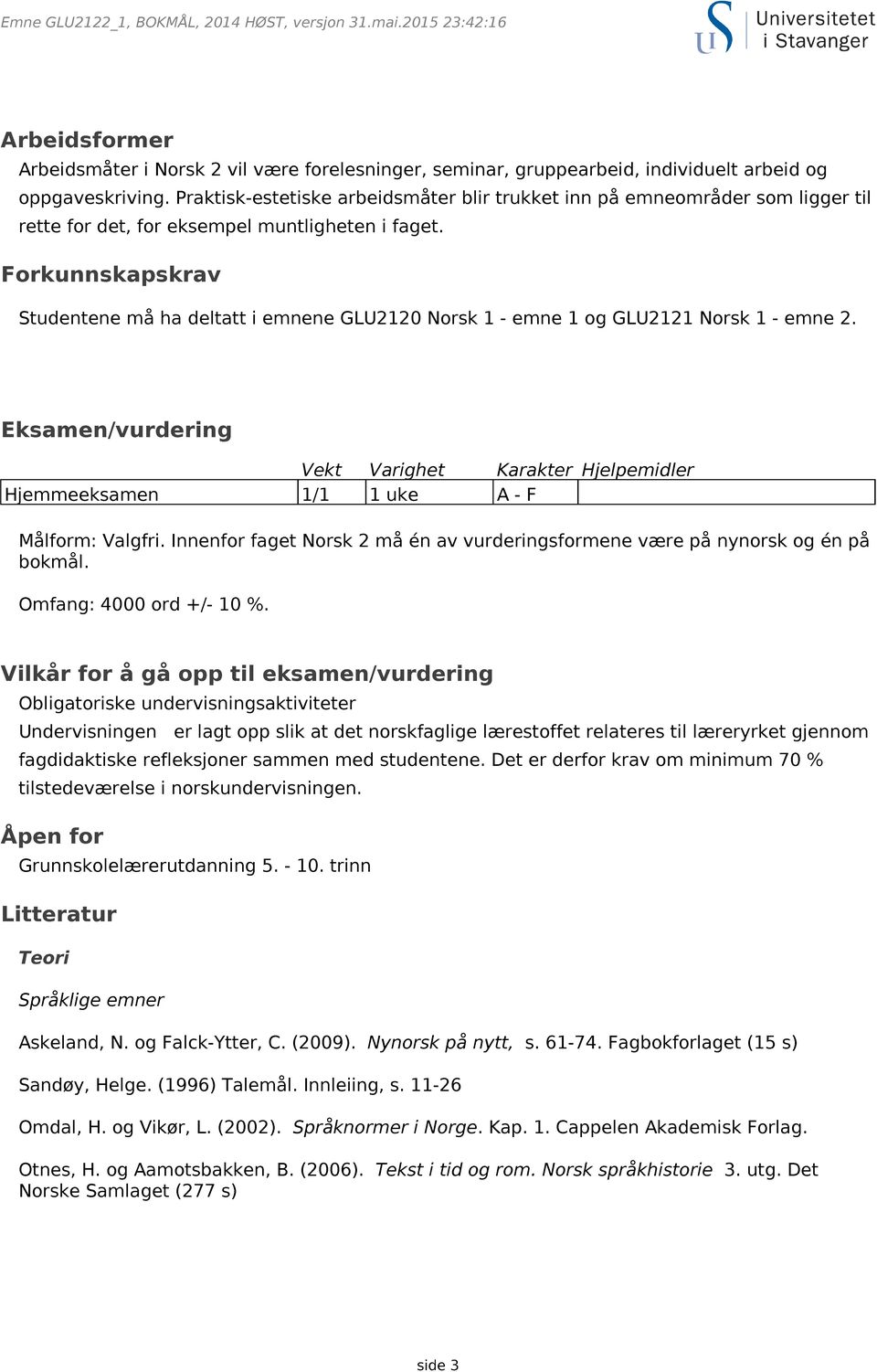 Forkunnskapskrav Studentene må ha deltatt i emnene GLU2120 Norsk 1 - emne 1 og GLU2121 Norsk 1 - emne 2.