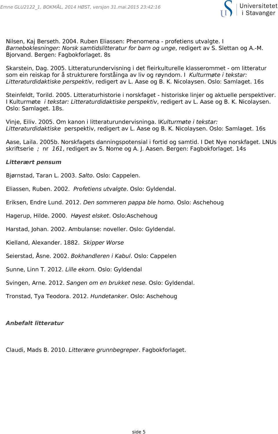 I Kulturmøte i tekstar: Litteraturdidaktiske perspektiv, redigert av L. Aase og B. K. Nicolaysen. Oslo: Samlaget. 16s Steinfeldt, Torild. 2005.