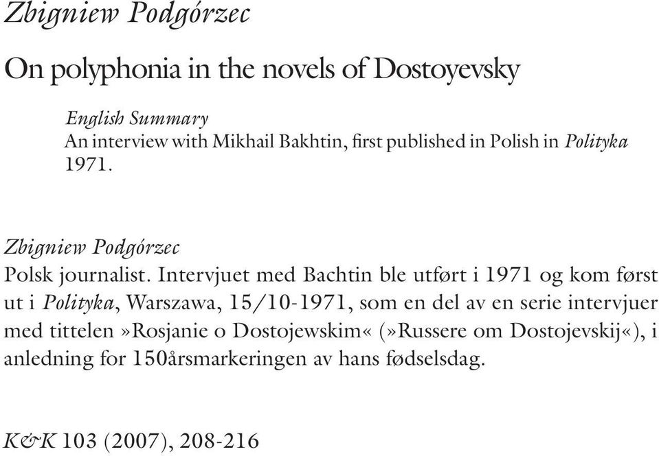 Intervjuet med Bachtin ble utført i 1971 og kom først ut i Polityka, Warszawa, 15/10-1971, som en del av en serie