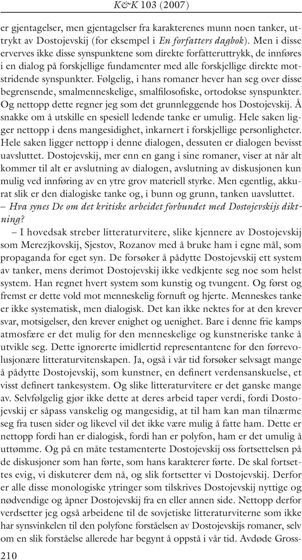 Følgelig, i hans romaner hever han seg over disse begrensende, smalmenneskelige, smalfilosofiske, ortodokse synspunkter. Og nettopp dette regner jeg som det grunnleggende hos Dostojevskij.