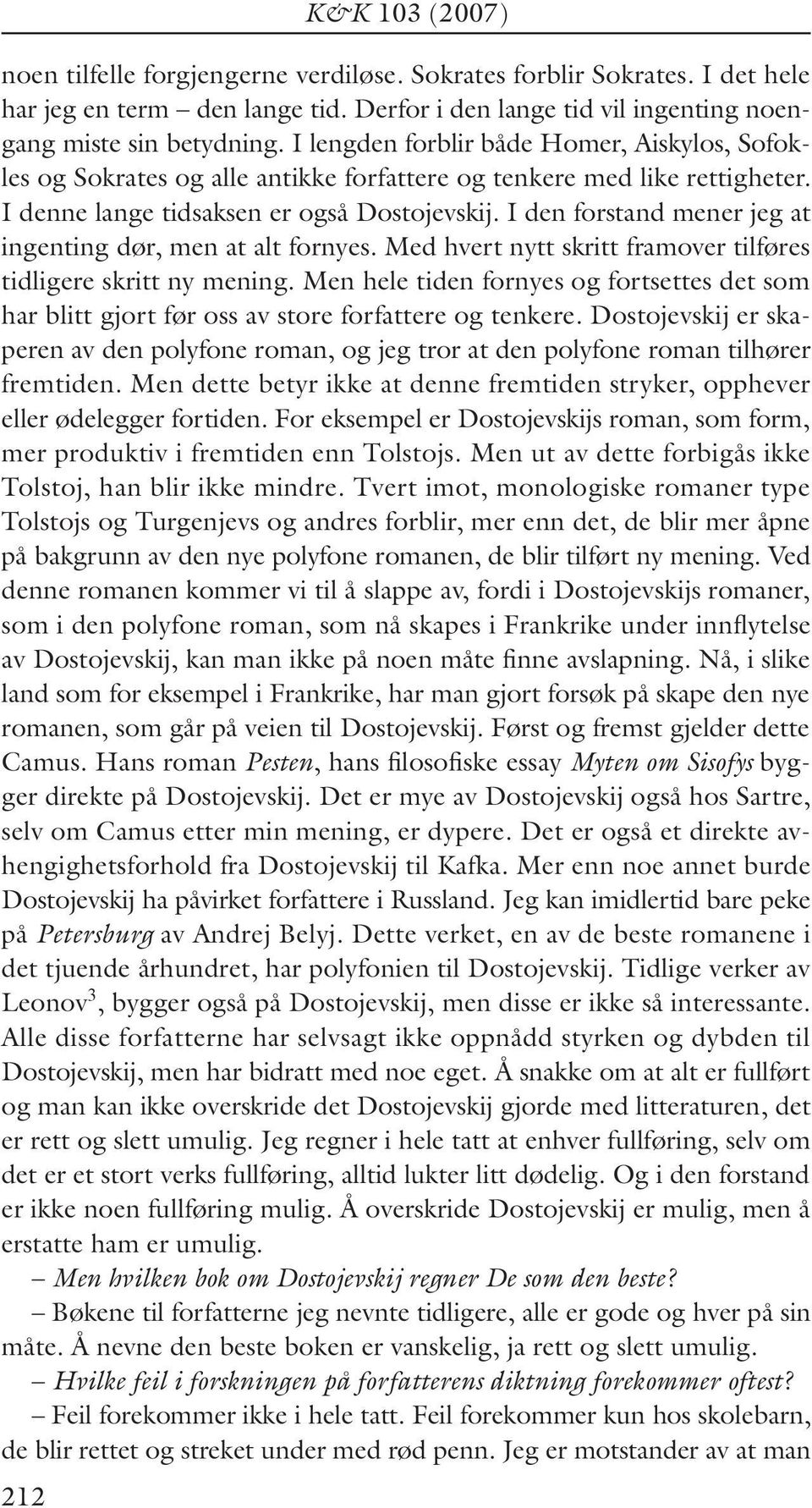 I den forstand mener jeg at ingenting dør, men at alt fornyes. Med hvert nytt skritt framover tilføres tidligere skritt ny mening.