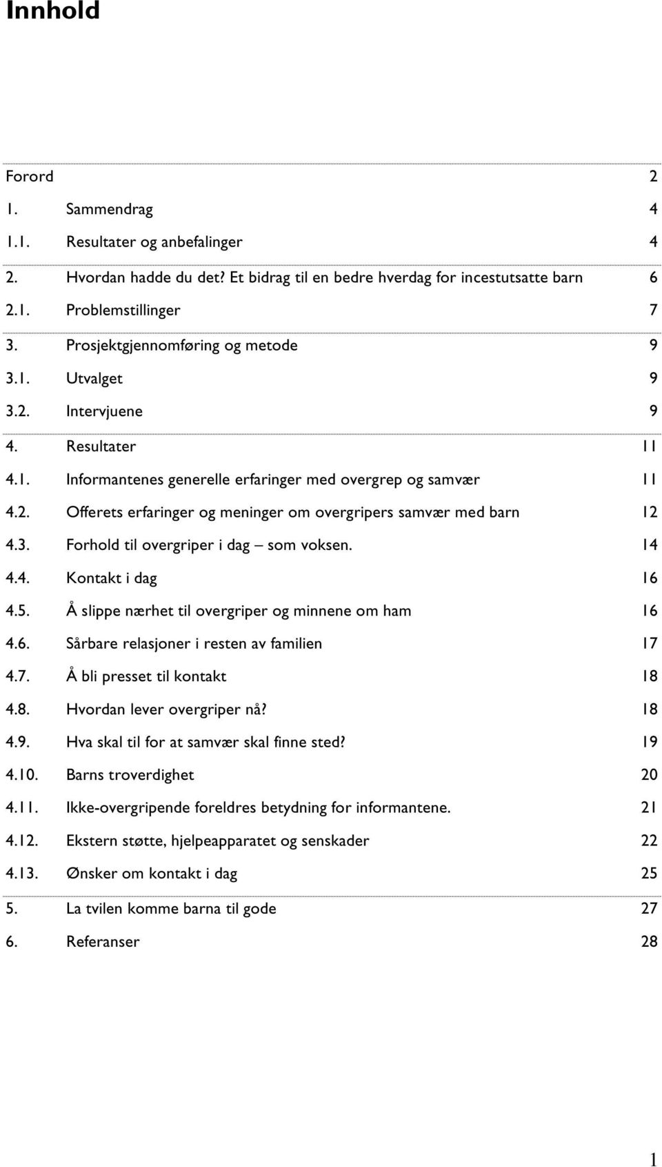 3. Forhold til overgriper i dag som voksen. 14 4.4. Kontakt i dag 16 4.5. Å slippe nærhet til overgriper og minnene om ham 16 4.6. Sårbare relasjoner i resten av familien 17 