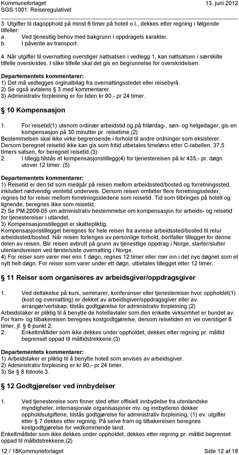 1) Det må vedlegges orginalbilag fra overnattingsstedet eller reisebyrå. 2) Se også avtalens 3 med kommentarer. 3) Administrativ forpleining er for tiden kr 90,- pr 24 timer. 10 Kompensasjon 1.