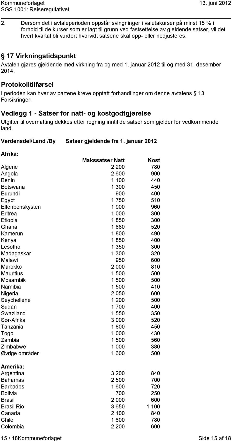 Protokolltilførsel I perioden kan hver av partene kreve opptatt forhandlinger om denne avtalens 13 Forsikringer.