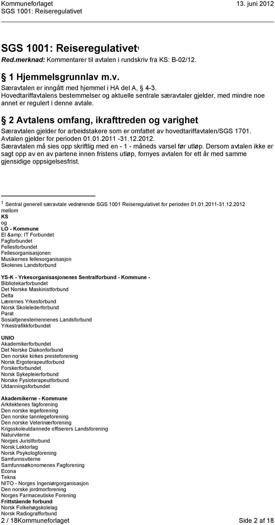 2 Avtalens omfang, ikrafttreden og varighet Særavtalen gjelder for arbeidstakere som er omfattet av hovedtariffavtalen/sgs 1701. Avtalen gjelder for perioden 01.01.2011-31.12.2012.