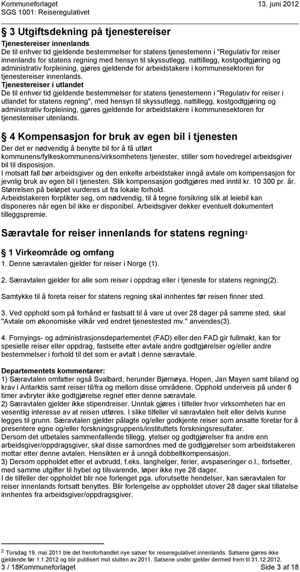 Tjenestereiser i utlandet De til enhver tid gjeldende bestemmelser for statens tjenestemenn i "Regulativ for reiser i utlandet for statens regning", med hensyn til skyssutlegg, nattillegg,