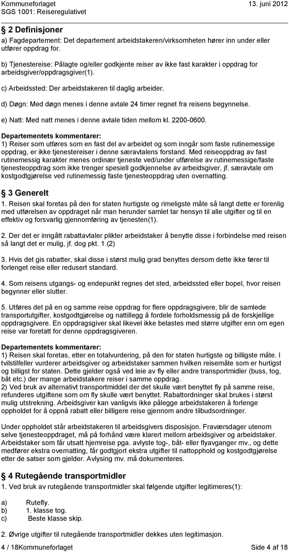 d) Døgn: Med døgn menes i denne avtale 24 timer regnet fra reisens begynnelse. e) Natt: Med natt menes i denne avtale tiden mellom kl. 2200-0600.