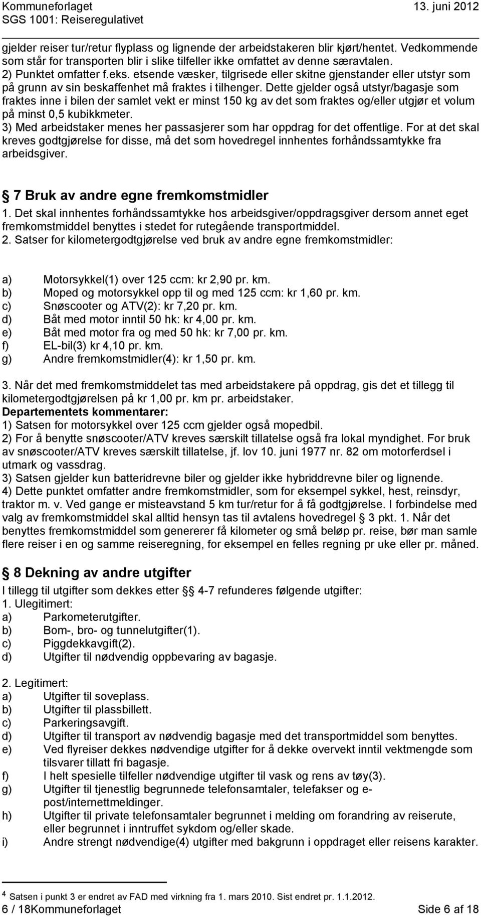 Dette gjelder også utstyr/bagasje som fraktes inne i bilen der samlet vekt er minst 150 kg av det som fraktes og/eller utgjør et volum på minst 0,5 kubikkmeter.