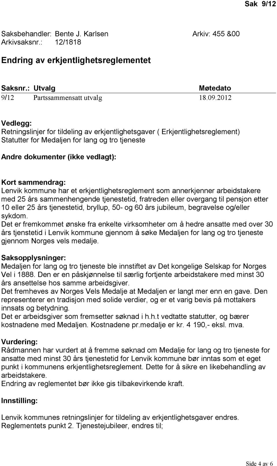 kommune har et erkjentlighetsreglement som annerkjenner arbeidstakere med 25 års sammenhengende tjenestetid, fratreden eller overgang til pensjon etter 10 eller 25 års tjenestetid, bryllup, 50- og 60