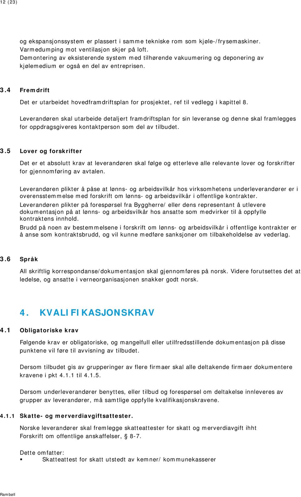 4 Fremdrift Det er utarbeidet hovedframdriftsplan for prosjektet, ref til vedlegg i kapittel 8.