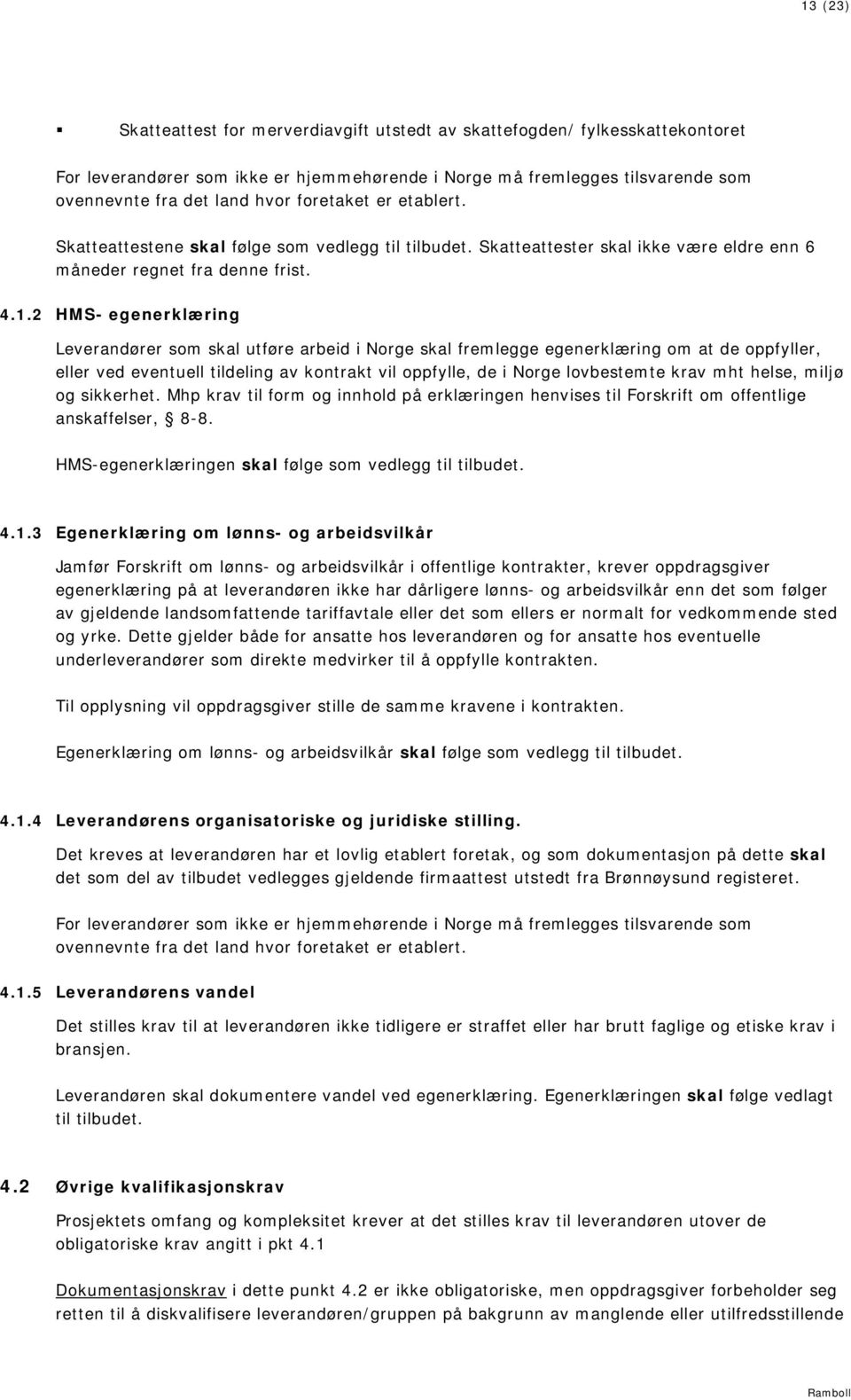 2 HMS- egenerklæring Leverandører som skal utføre arbeid i Norge skal fremlegge egenerklæring om at de oppfyller, eller ved eventuell tildeling av kontrakt vil oppfylle, de i Norge lovbestemte krav