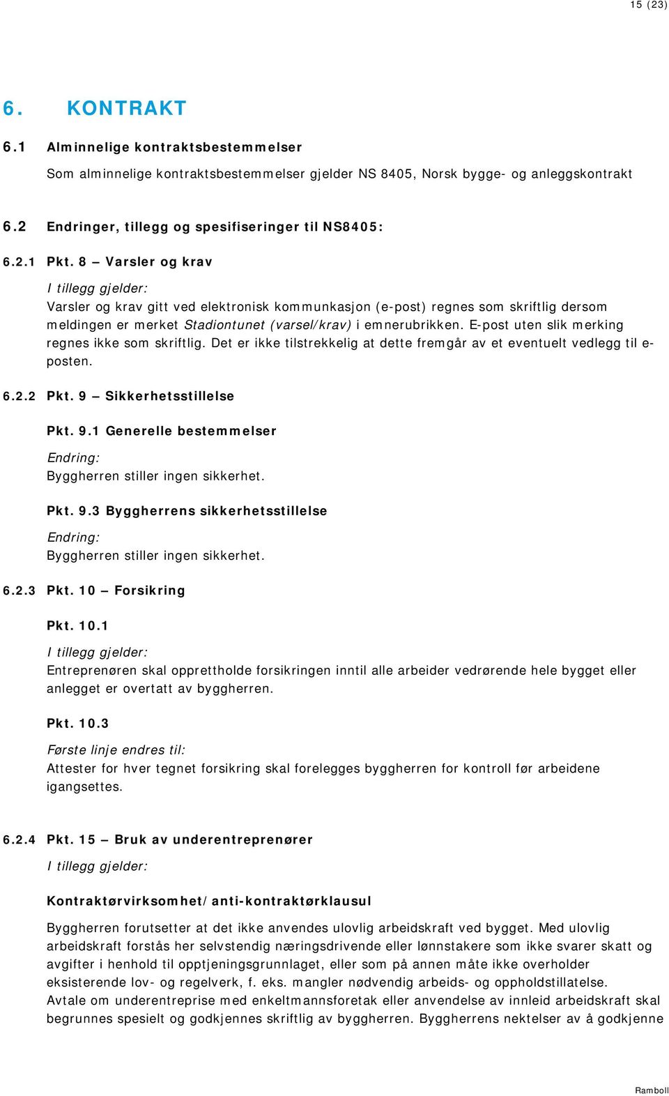 8 Varsler og krav I tillegg gjelder: Varsler og krav gitt ved elektronisk kommunkasjon (e-post) regnes som skriftlig dersom meldingen er merket Stadiontunet (varsel/krav) i emnerubrikken.