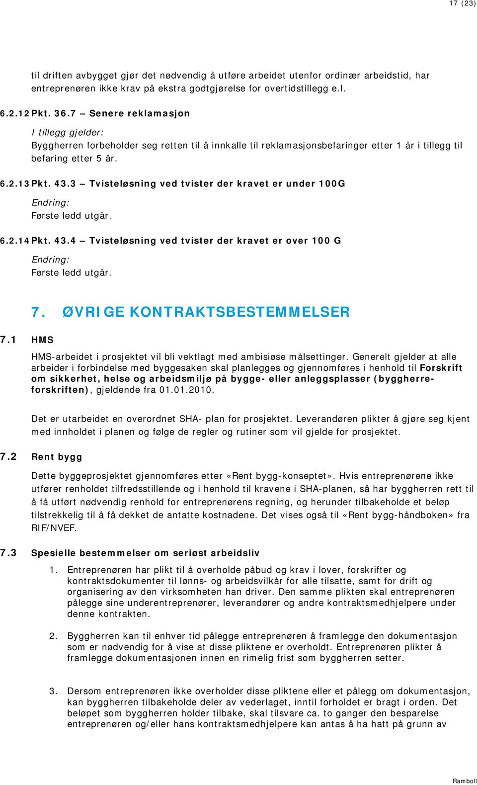 3 Tvisteløsning ved tvister der kravet er under 100G Endring: Første ledd utgår. 6.2.14 Pkt. 43.4 Tvisteløsning ved tvister der kravet er over 100 G Endring: Første ledd utgår. 7.1 HMS 7.