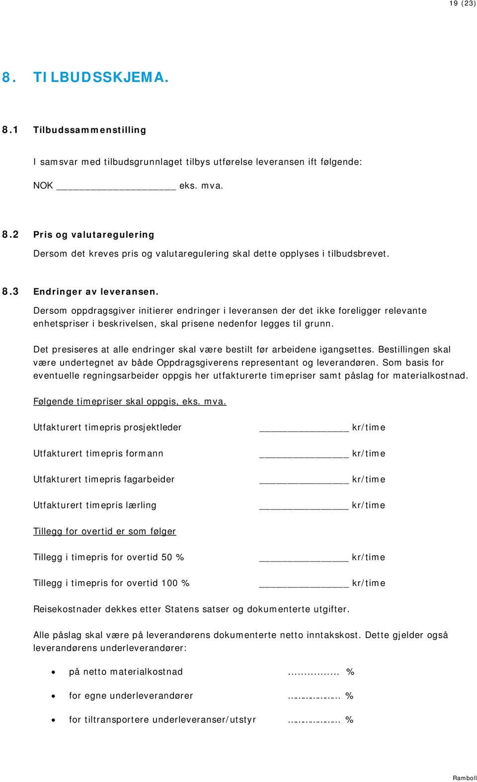 Det presiseres at alle endringer skal være bestilt før arbeidene igangsettes. Bestillingen skal være undertegnet av både Oppdragsgiverens representant og leverandøren.