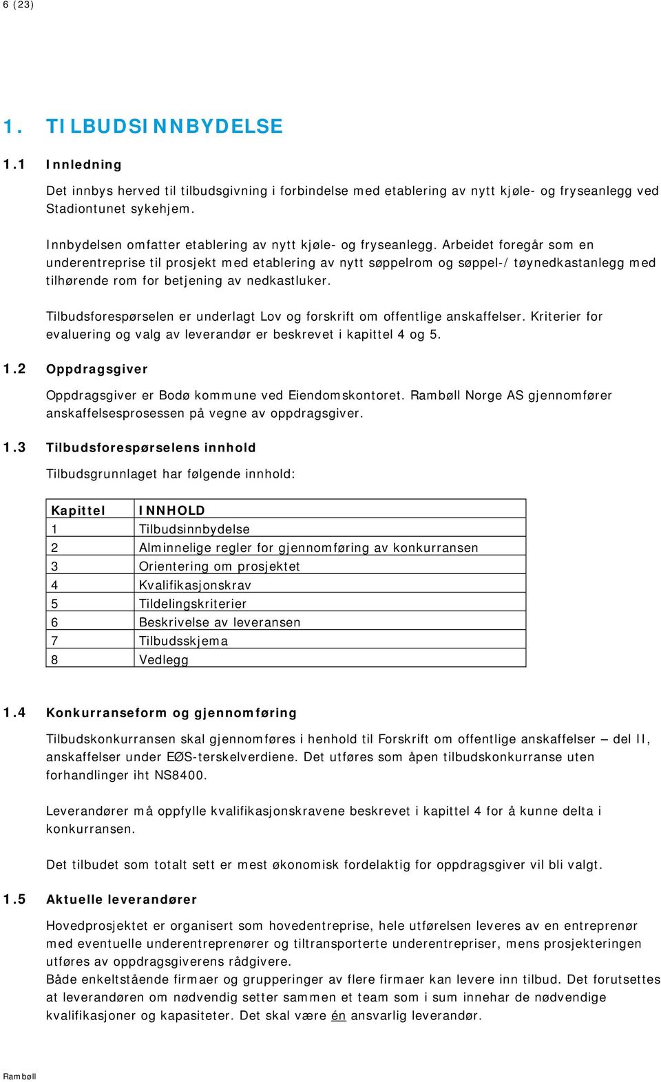 Arbeidet foregår som en underentreprise til prosjekt med etablering av nytt søppelrom og søppel-/ tøynedkastanlegg med tilhørende rom for betjening av nedkastluker.