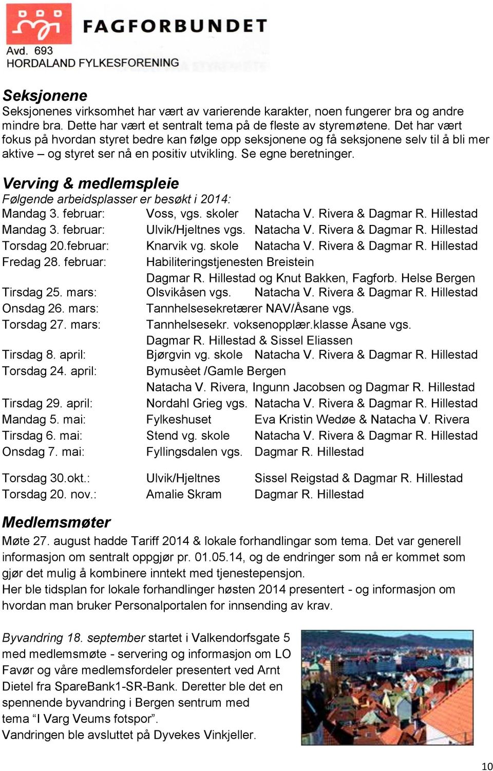 Verving & medlemspleie Følgende arbeidsplasser er besøkt i 2014: Mandag 3. februar: Voss, vgs. skoler Natacha V. Rivera & Dagmar R. Hillestad Mandag 3. februar: Ulvik/Hjeltnes vgs. Natacha V. Rivera & Dagmar R. Hillestad Torsdag 20.