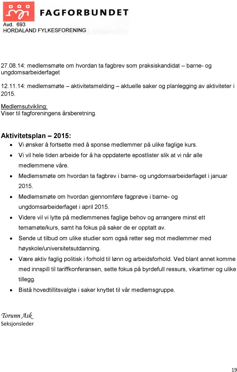 Vi vil hele tiden arbeide for å ha oppdaterte epostlister slik at vi når alle medlemmene våre. Medlemsmøte om hvordan ta fagbrev i barne- og ungdomsarbeiderfaget i januar 2015.