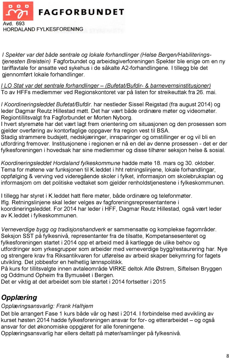 I LO Stat var det sentrale forhandlinger (Bufetat/Bufdir- & barnevernsinstitusjoner) To av HFFs medlemmer ved Regionskontoret var på listen for streikeuttak fra 26. mai.