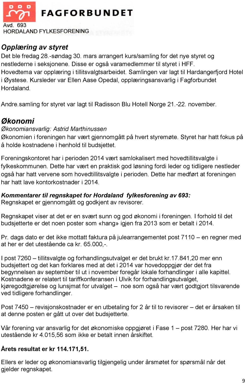 samling for styret var lagt til Radisson Blu Hotell Norge 21.-22. november. Økonomi Økonomiansvarlig: Astrid Marthinussen Økonomien i foreningen har vært gjennomgått på hvert styremøte.