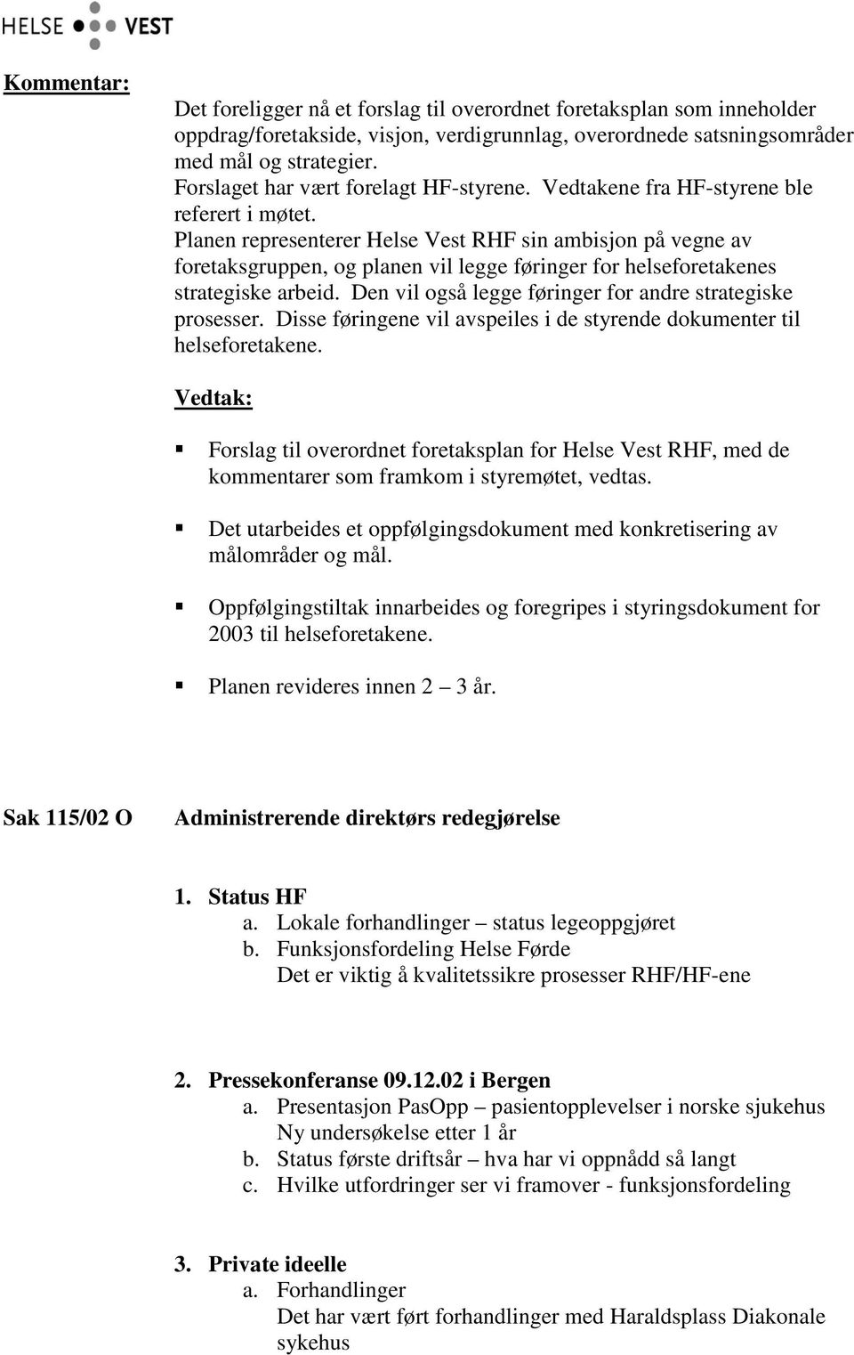 Planen representerer Helse Vest RHF sin ambisjon på vegne av foretaksgruppen, og planen vil legge føringer for helseforetakenes strategiske arbeid.