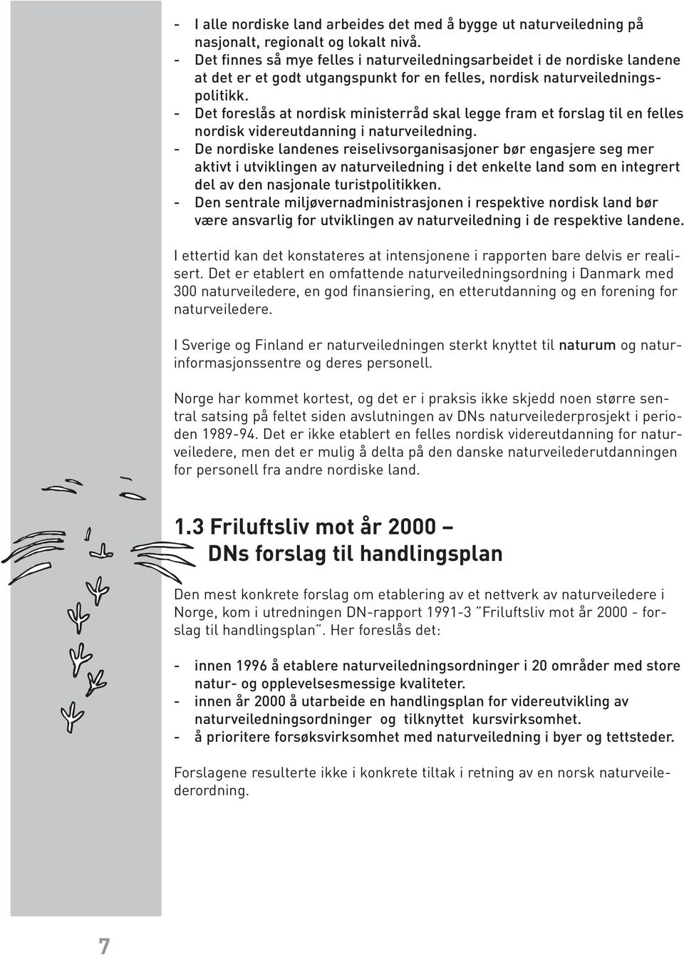 - Det foreslås at nordisk ministerråd skal legge fram et forslag til en felles nordisk videreutdanning i naturveiledning.