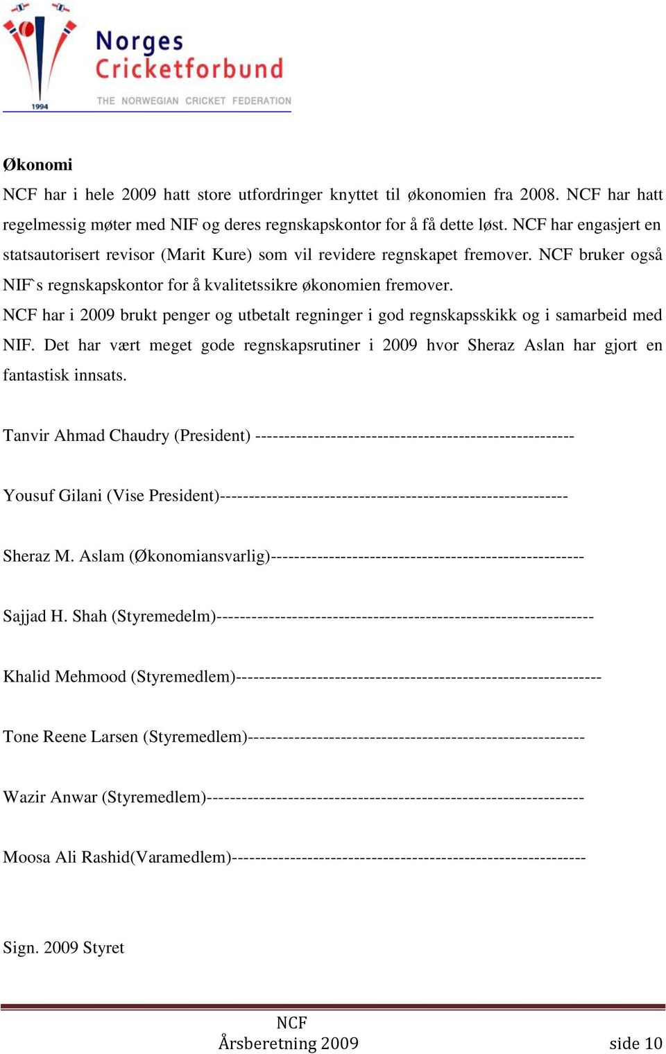 har i 2009 brukt penger og utbetalt regninger i god regnskapsskikk og i samarbeid med NIF. Det har vært meget gode regnskapsrutiner i 2009 hvor Sheraz Aslan har gjort en fantastisk innsats.