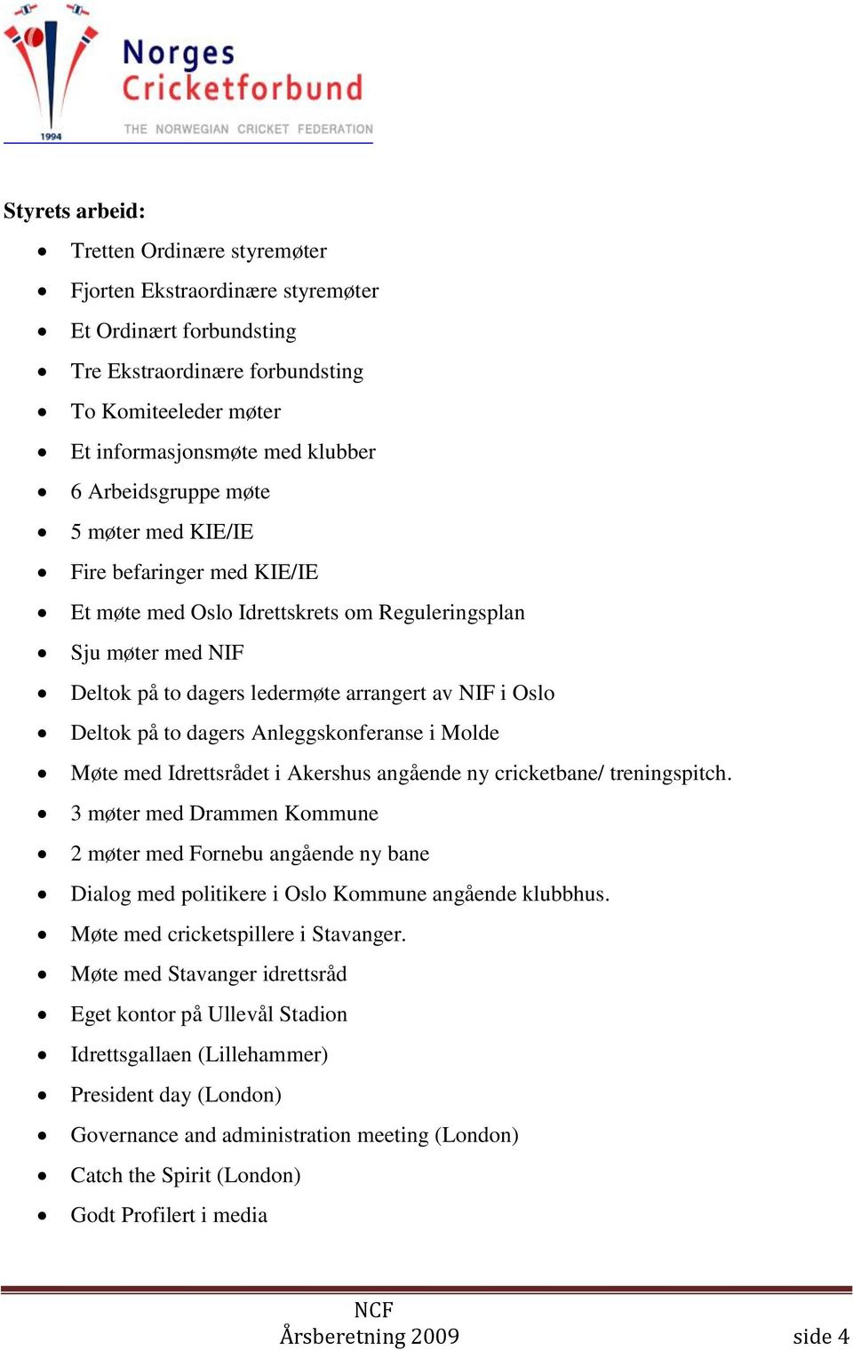 dagers Anleggskonferanse i Molde Møte med Idrettsrådet i Akershus angående ny cricketbane/ treningspitch.