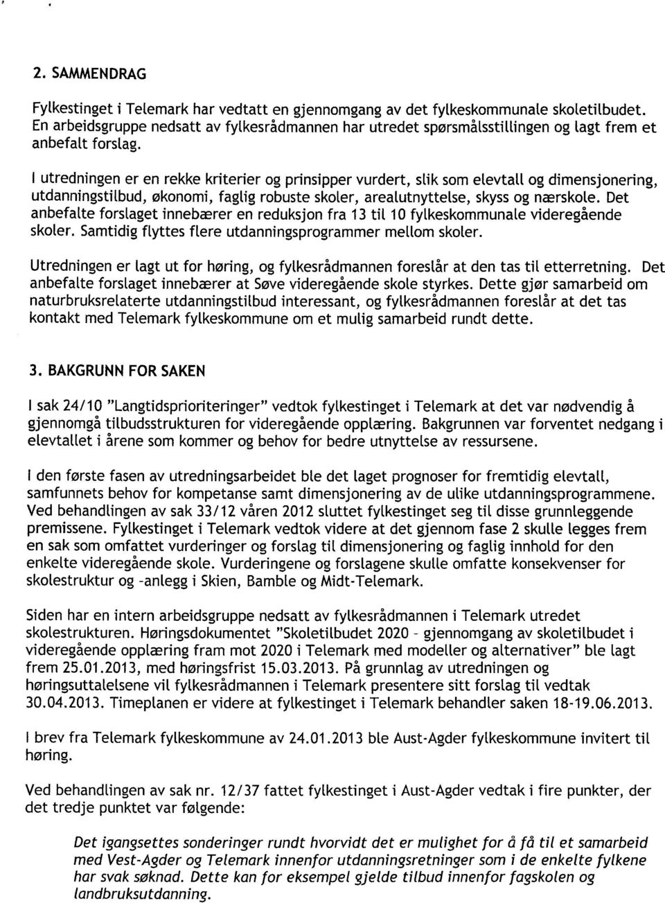 I utredningen er en rekke kriterier og prinsipper vurdert, slik som elevtall og dimensjonering, utdanningstilbud, økonomi, faglig robuste skoler, arealutnyttelse, skyss og nærskole.