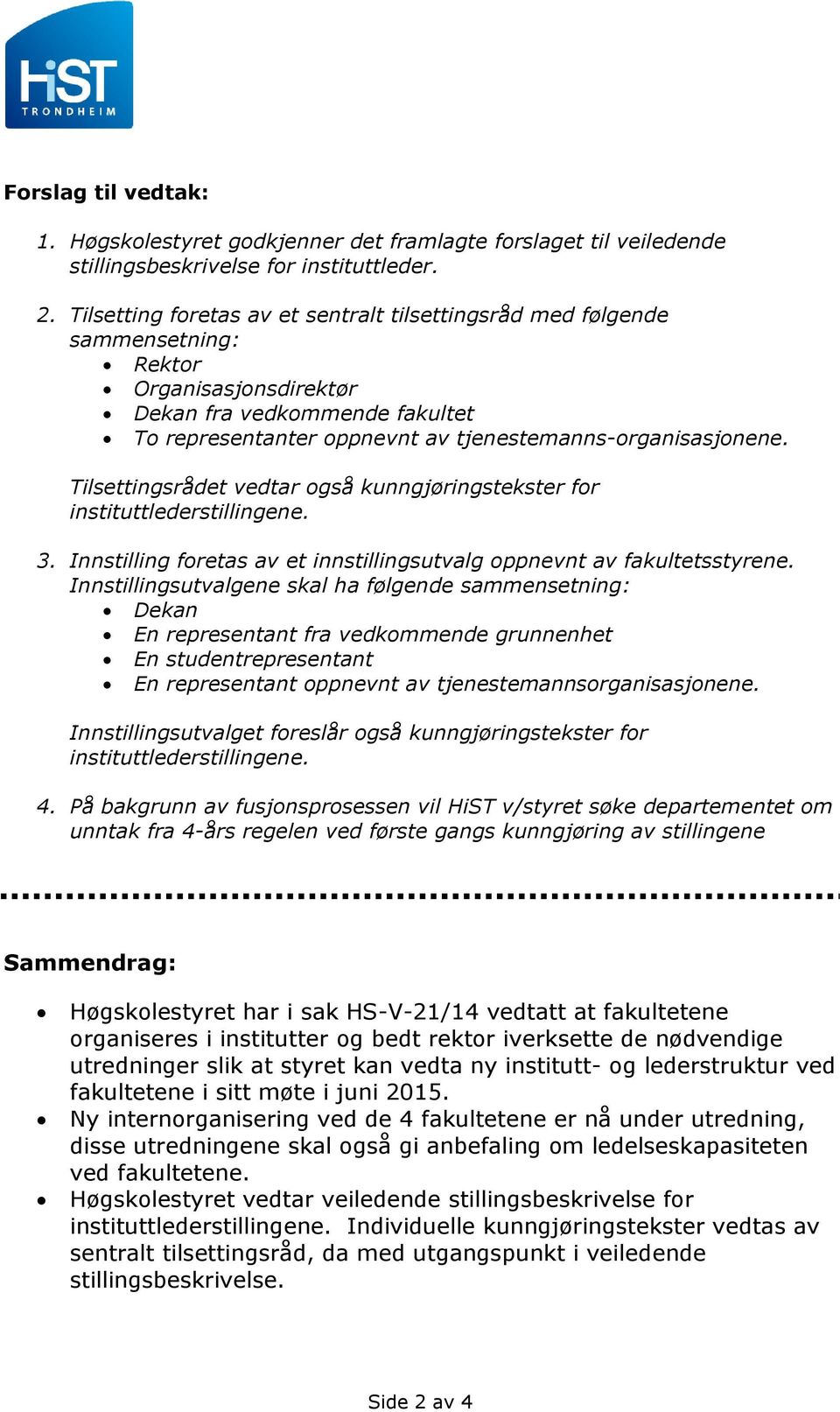 Tilsettingsrådet vedtar også kunngjøringstekster for instituttlederstillingene. 3. Innstilling foretas av et innstillingsutvalg oppnevnt av fakultetsstyrene.