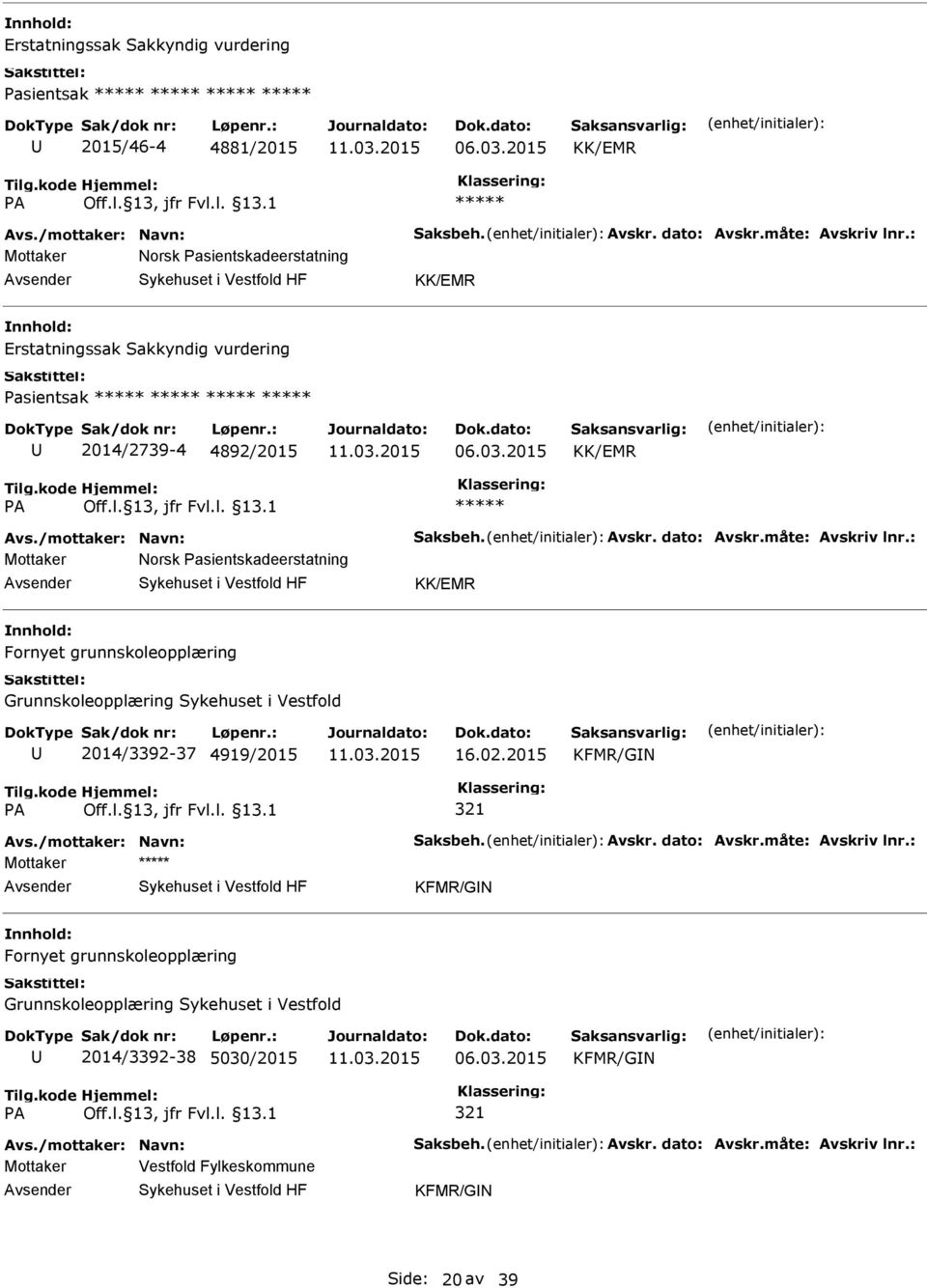 Pasientskadeerstatning KK/EMR Fornyet grunnskoleopplæring Grunnskoleopplæring Sykehuset i Vestfold 2014/3392-37 4919/2015 16.02.