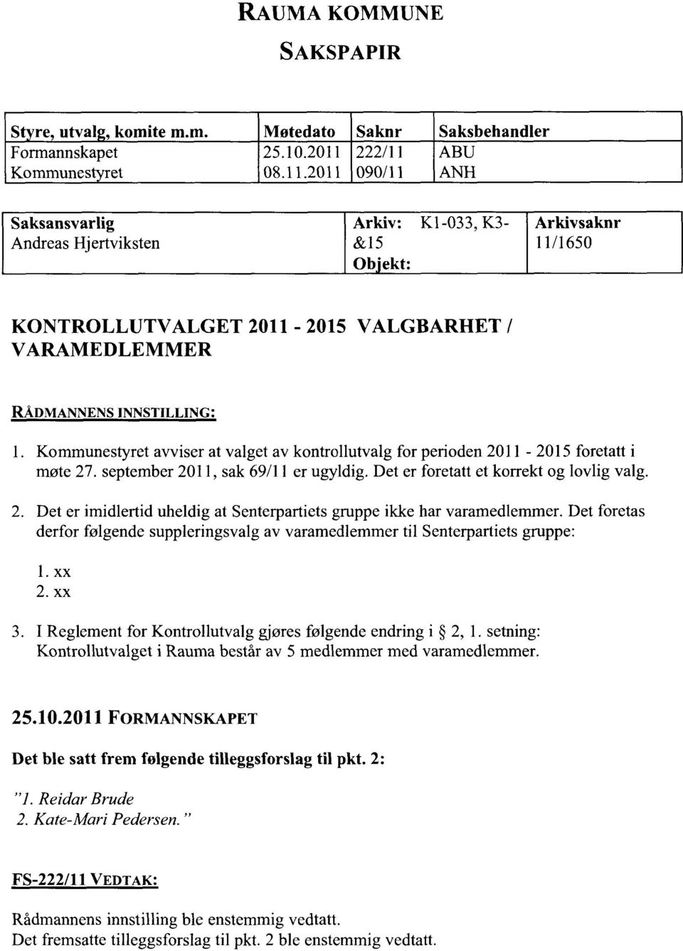 Det foretas derfor følgende suppleringsvalg av varamedlemmer til Senterpartiets gruppe: 1. xx 2. xx 3. I Reglement for Kontrollutvalg gjøres følgende endring i 2, 1.