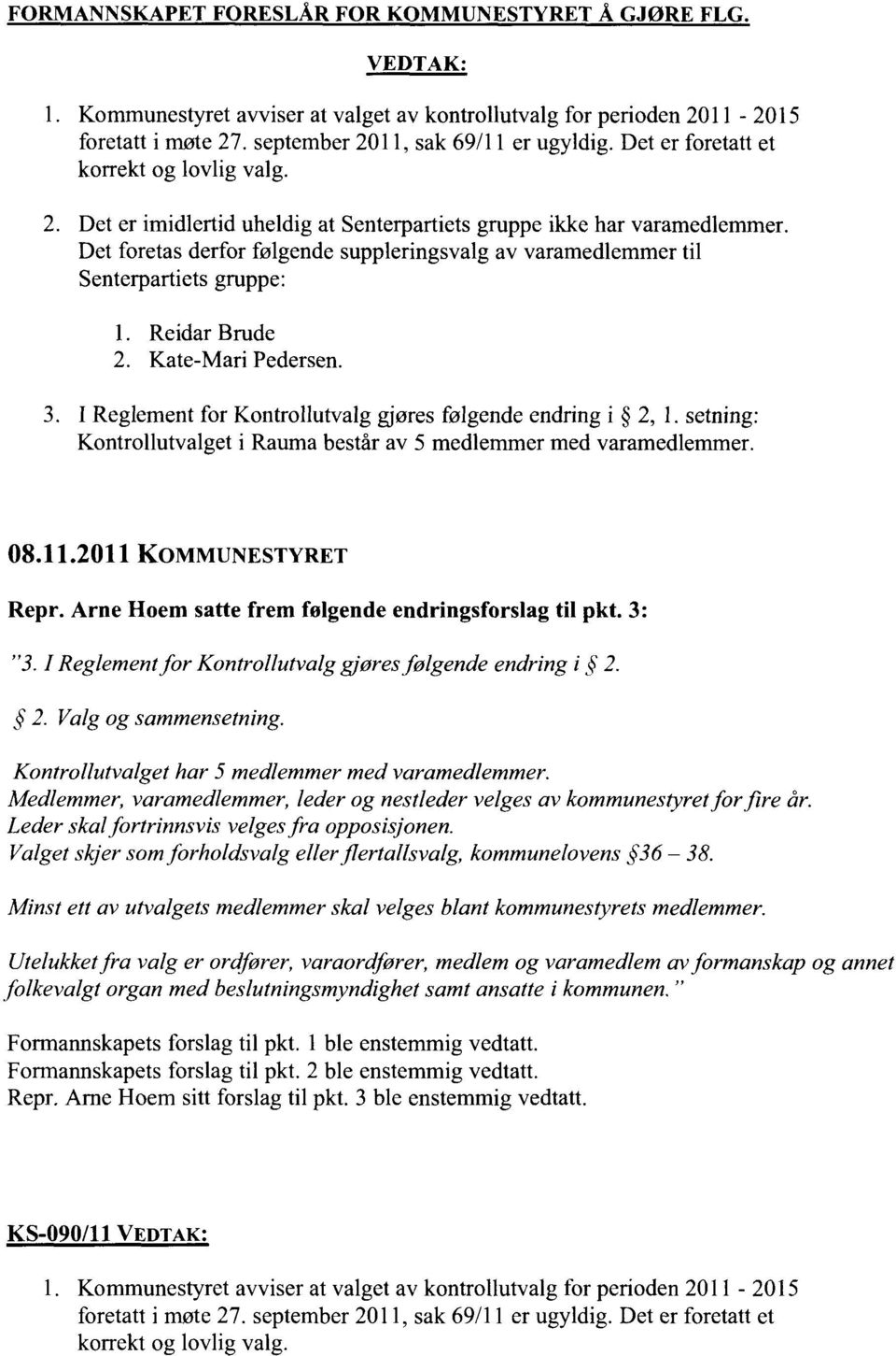 Det foretas derfor følgende suppleringsvalg av varamedlemmer til Senterpartiets gruppe: 3. I Reglement for Kontrollutvalg gjøres følgende endring i 2, 1.