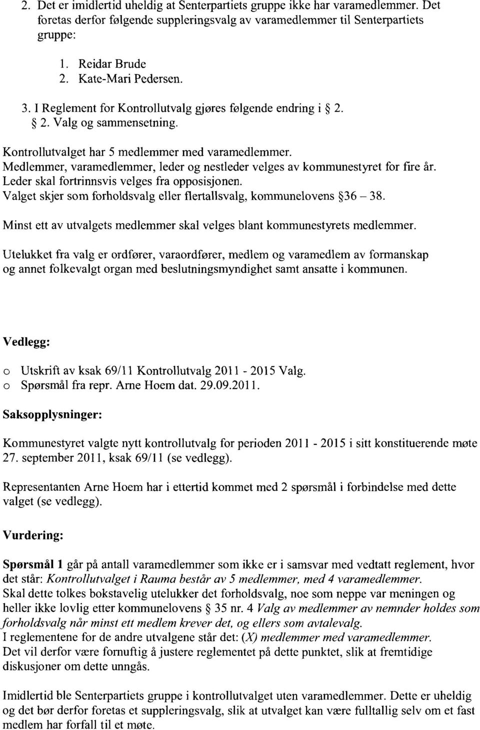 Medlemmer, varamedlemmer, leder og nestleder velges av kommunestyret for fire år. Leder skal fortrinnsvis velges fra opposisjonen.