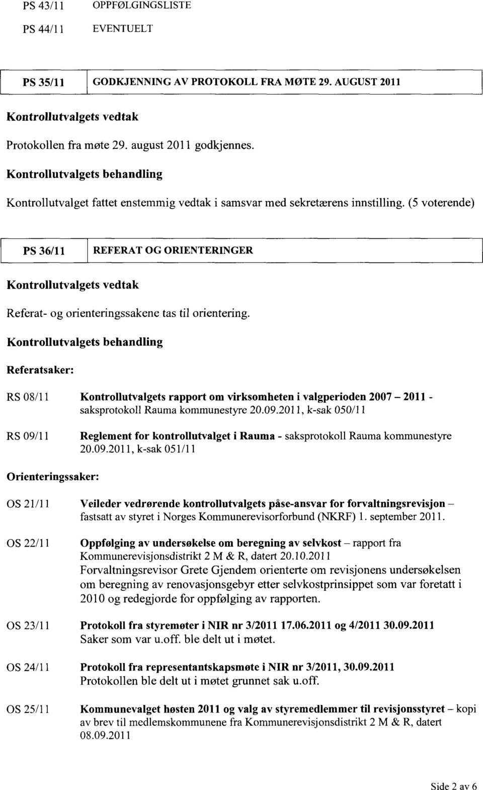 (5 voterende) PS 36/11 REFERAT OG ORIENTERINGER Kontrollutvalgets vedtak Referat - og orienteringssakene tas til orientering.