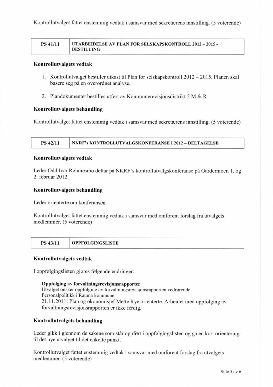 12 2015. Planen skal basere seg på en overordnet analyse. 2. Plandokumentet bestilles utført av Kommunerevisjonsdistrikt 2 M & R Kontrollutvalgets behandling Kontrollutvalget fattet enstemmig vedtak i samsvar med sekretærens innstilling.