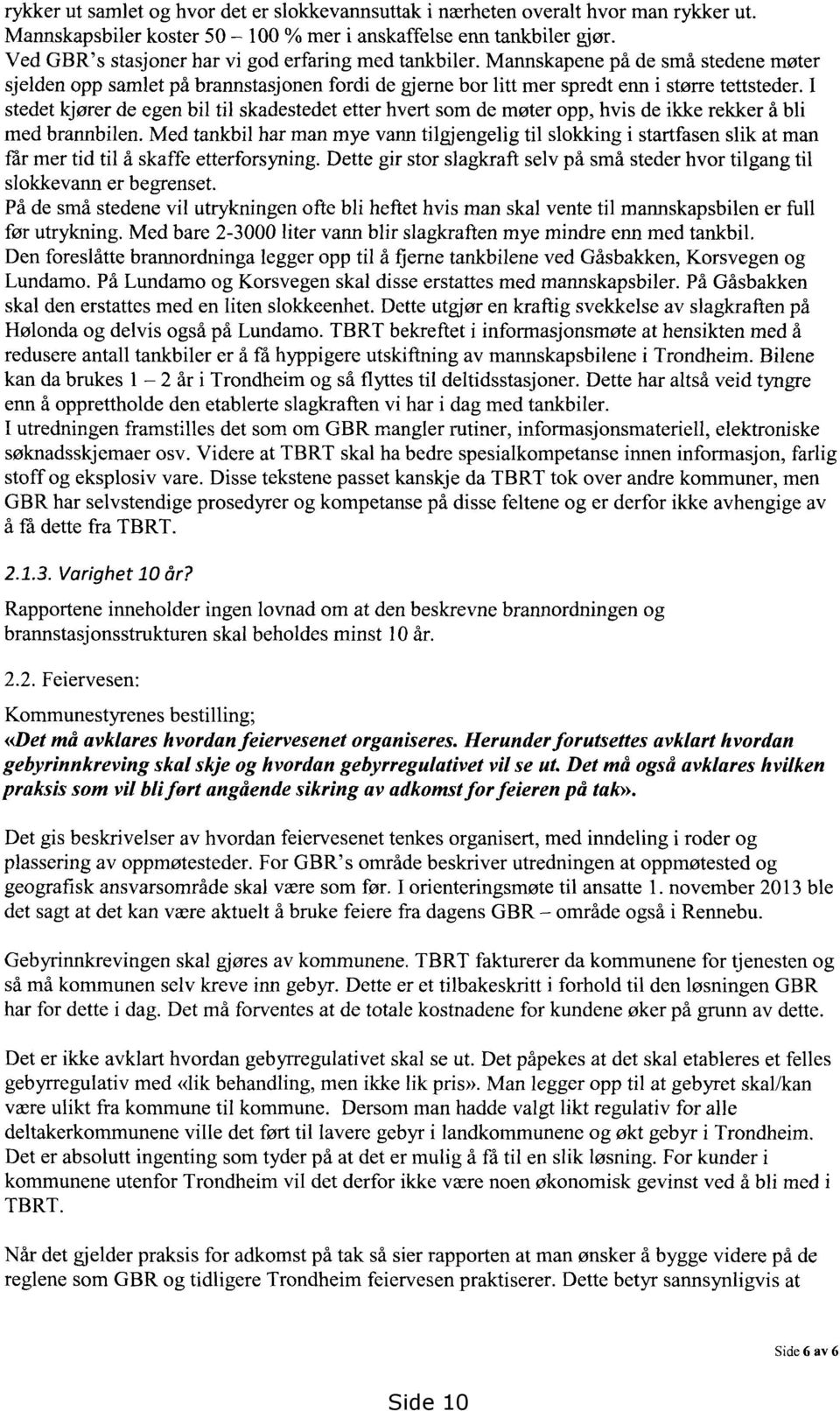 I stedet kjører de egen bil til skadestedet etter hvert som de møter opp, hvis de ikke rekker å bli med brannbilen.