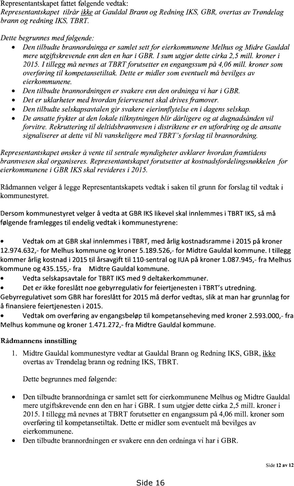 I sum utgjør dette cirka 2,5 mill, kroner i 2015. I tillegg må nevnes at TBRTforutsetter en engangssum på 4,06 mill, kroner som overføring til kompetansetiltak.